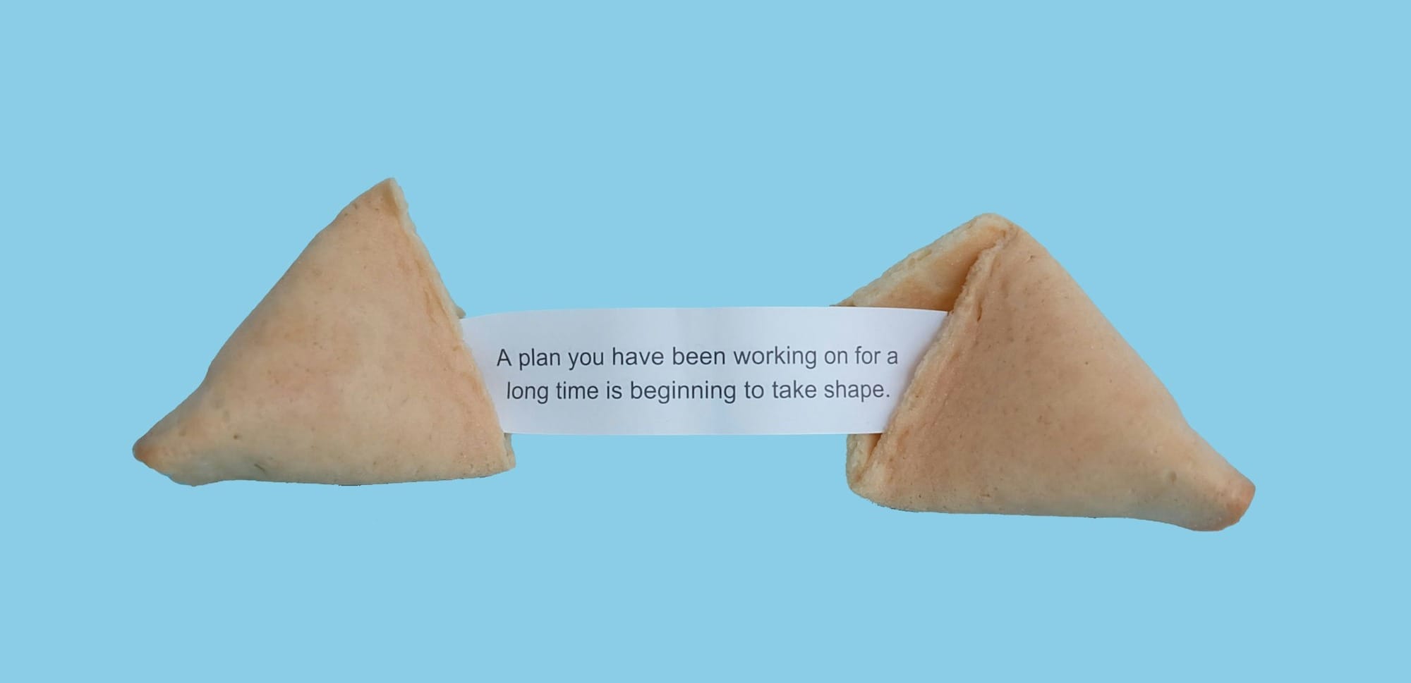 Fortune cookie message reads: A plan you have been working on for a long time is beginning to take shape